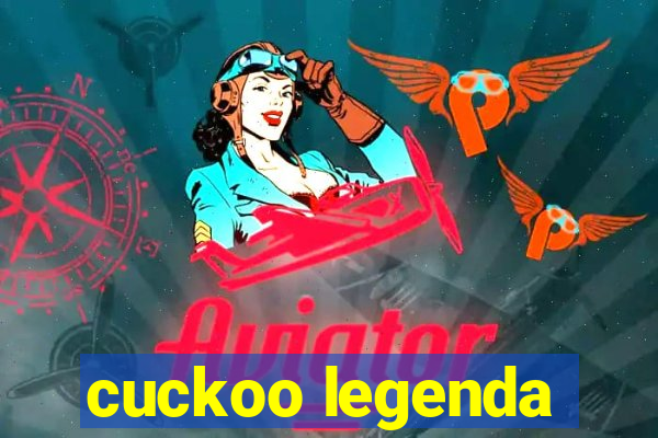 cuckoo legenda